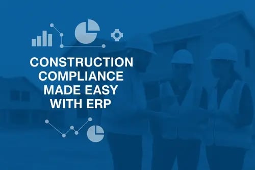 Construction Compliance Made Easy with a Connected ERP